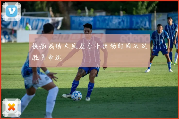 快船战绩大反差小卡出场时间决定胜负命运