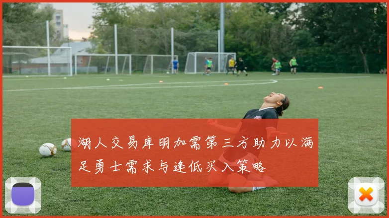 湖人交易库明加需第三方助力以满足勇士需求与逢低买入策略