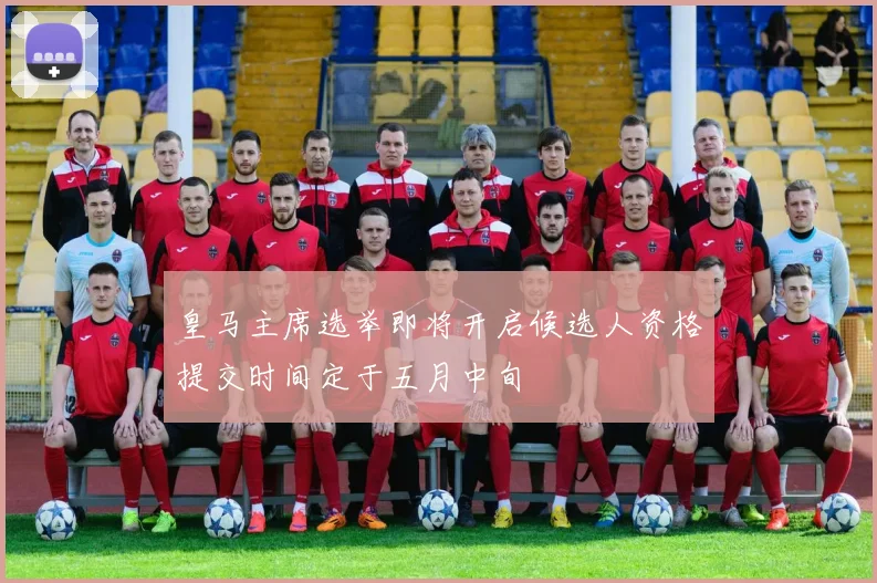 皇马主席选举即将开启候选人资格提交时间定于五月中旬